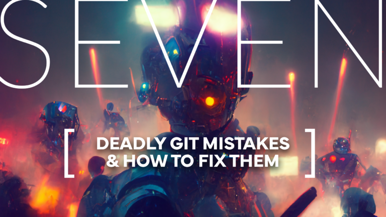 7 (Deadly) Common Git Mistakes And How To Fix Them